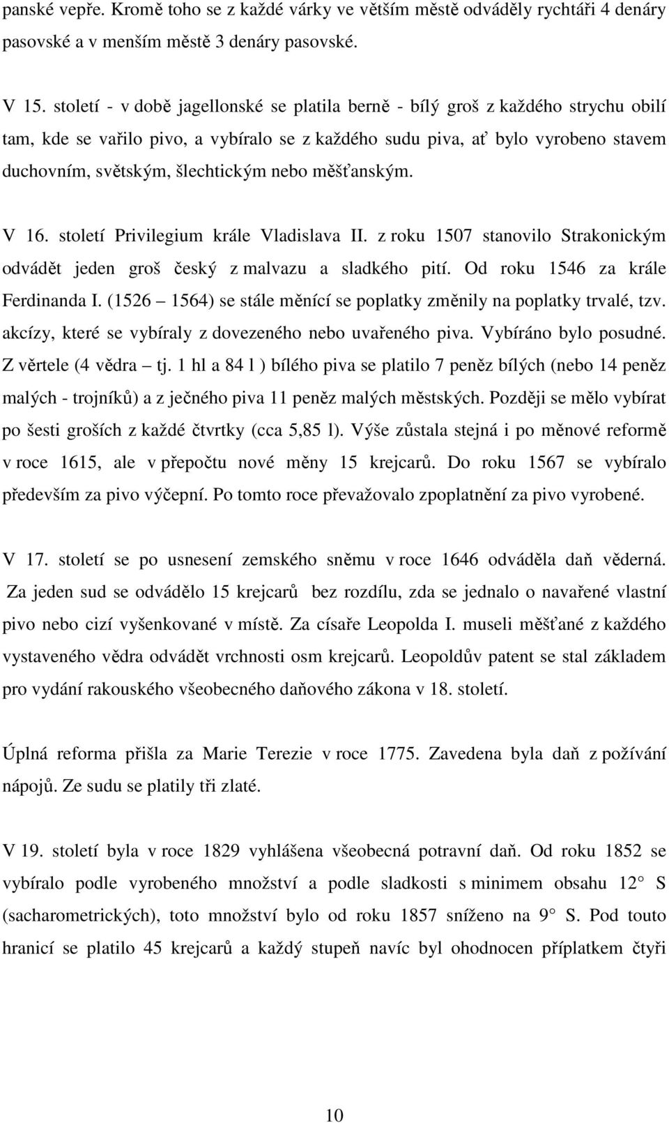 nebo měšťanským. V 16. století Privilegium krále Vladislava II. z roku 1507 stanovilo Strakonickým odvádět jeden groš český z malvazu a sladkého pití. Od roku 1546 za krále Ferdinanda I.