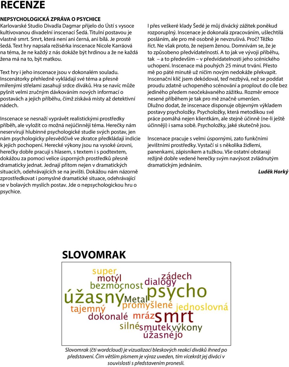 Text hry i jeho inscenace jsou v dokonalém souladu. Inscenátorky přehledně vykládají své téma a přesně mířenými střelami zasahují srdce diváků.