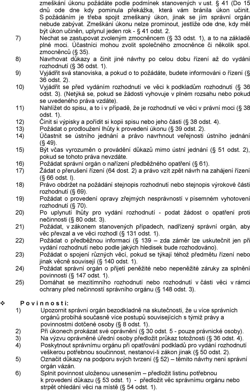 7) Nechat se zastupovat zvoleným zmocněncem ( 33 odst. 1), a to na základě plné moci. Účastníci mohou zvolit společného zmocněnce či několik spol. zmocněnců ( 35).