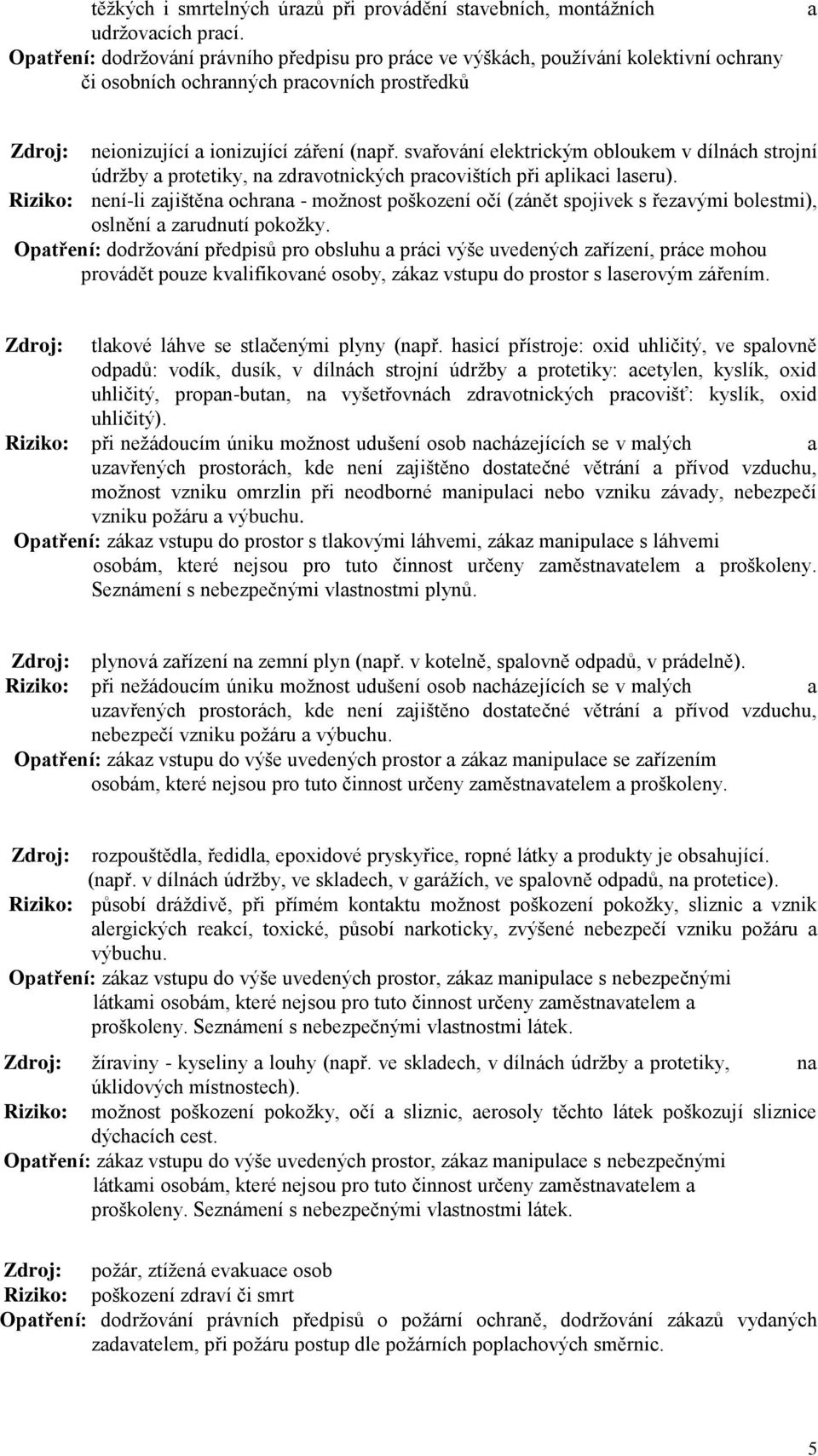 svařování elektrickým obloukem v dílnách strojní údržby a protetiky, na zdravotnických pracovištích při aplikaci laseru).