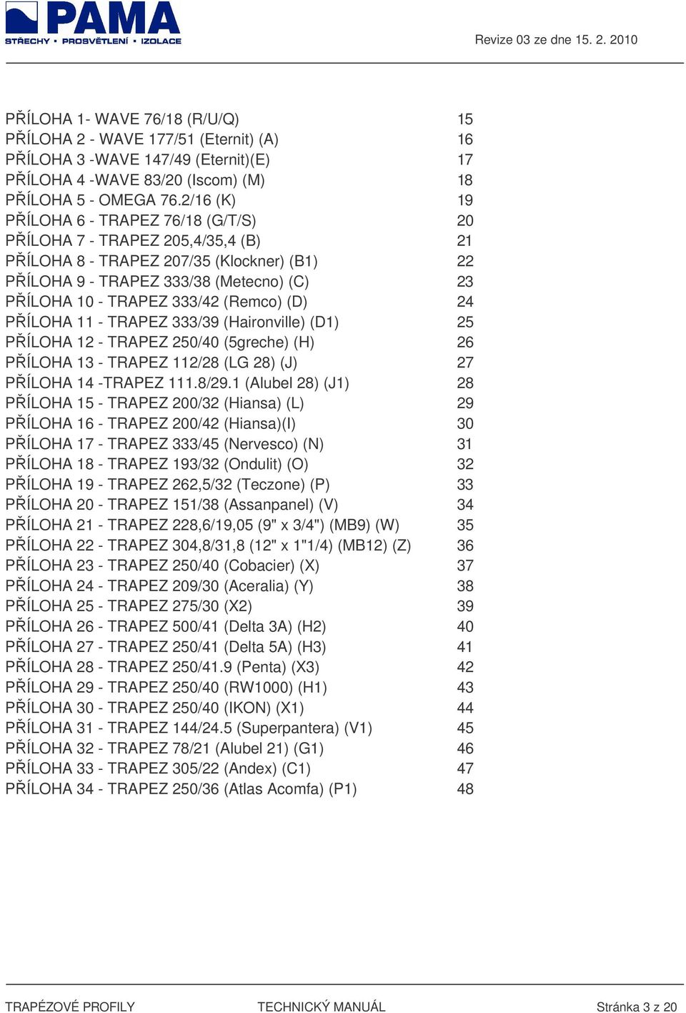 (Remco) (D) 24 PÍLOHA 11 - TRAPEZ 333/39 (Haironville) (D1) 25 PÍLOHA 12 - TRAPEZ 250/40 (5greche) (H) 26 PÍLOHA 13 - TRAPEZ 112/28 (LG 28) (J) 27 PÍLOHA 14 -TRAPEZ 111.8/29.