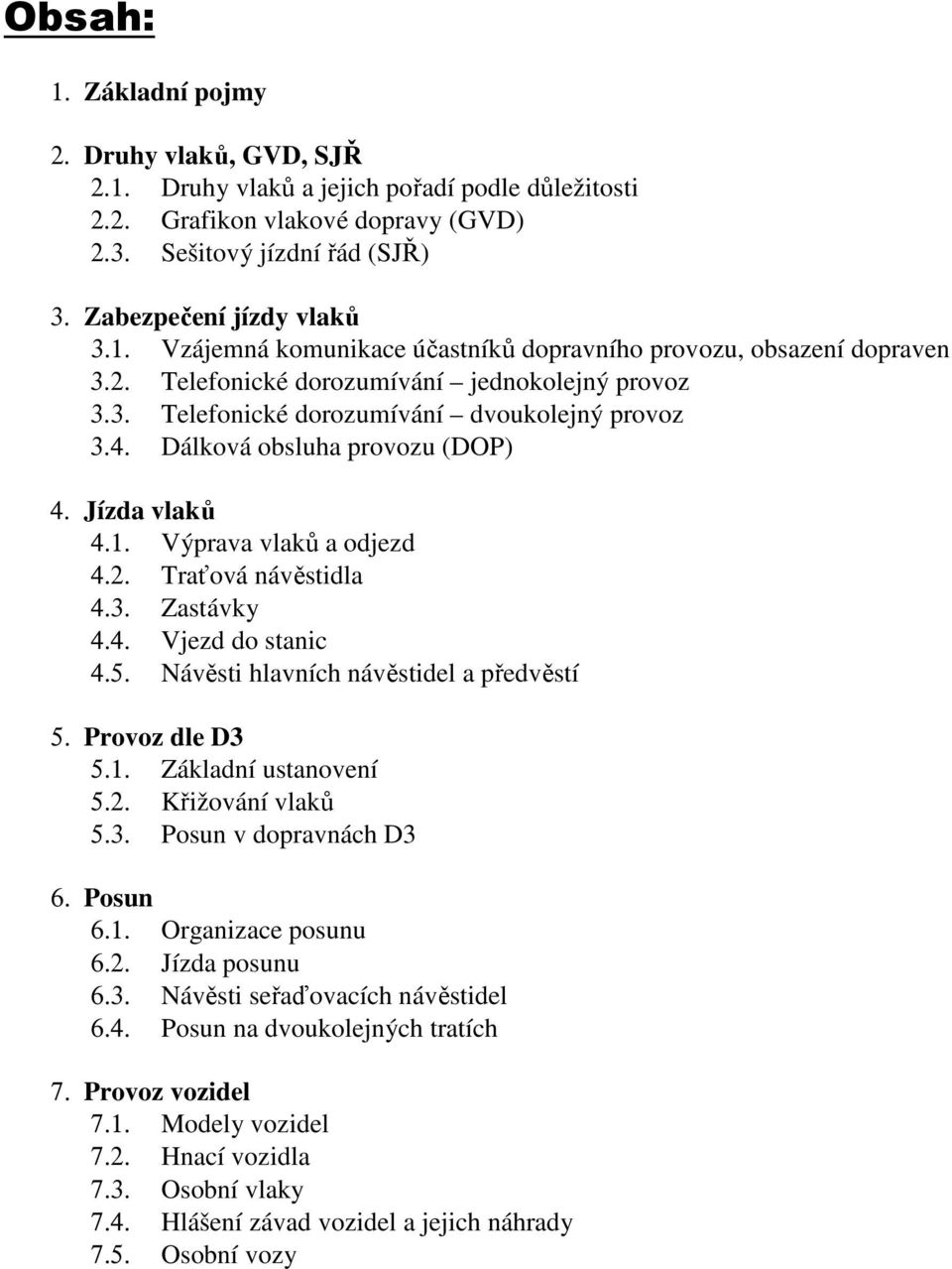 3. Zastávky 4.4. Vjezd do stanic 4.5. Návěsti hlavních návěstidel a předvěstí 5. Provoz dle D3 5.1. Základní ustanovení 5.2. Křižování vlaků 5.3. Posun v dopravnách D3 6. Posun 6.1. Organizace posunu 6.