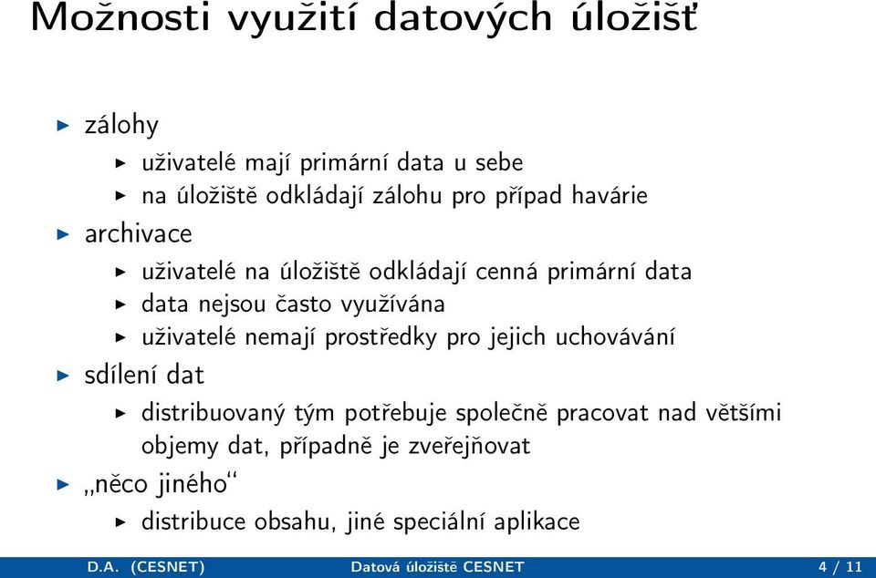 prostředky pro jejich uchovávání sdílení dat distribuovaný tým potřebuje společně pracovat nad většími objemy dat,