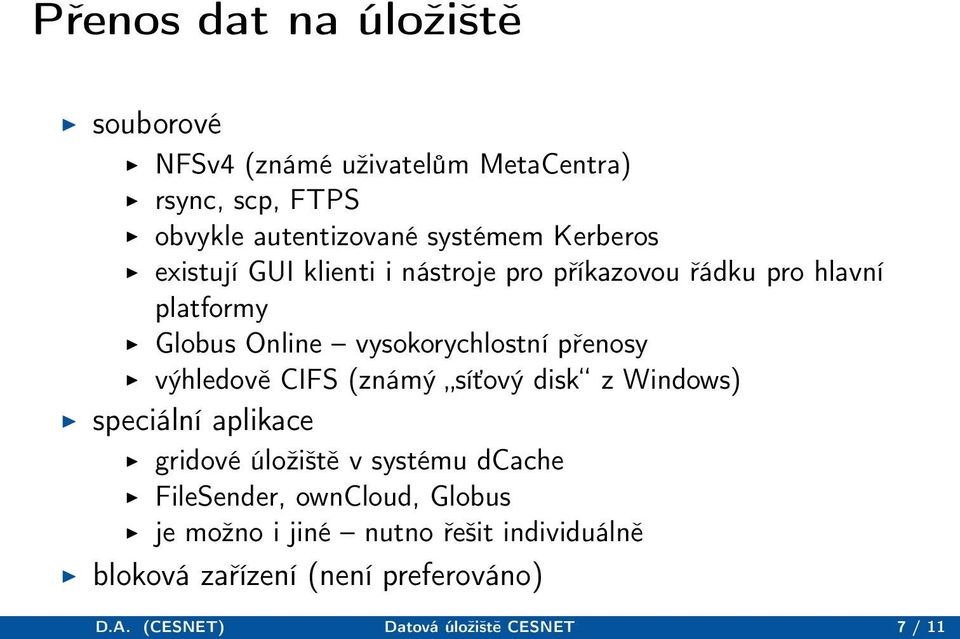 výhledově CIFS (známý síťový disk z Windows) speciální aplikace gridové úložiště v systému dcache FileSender, owncloud,
