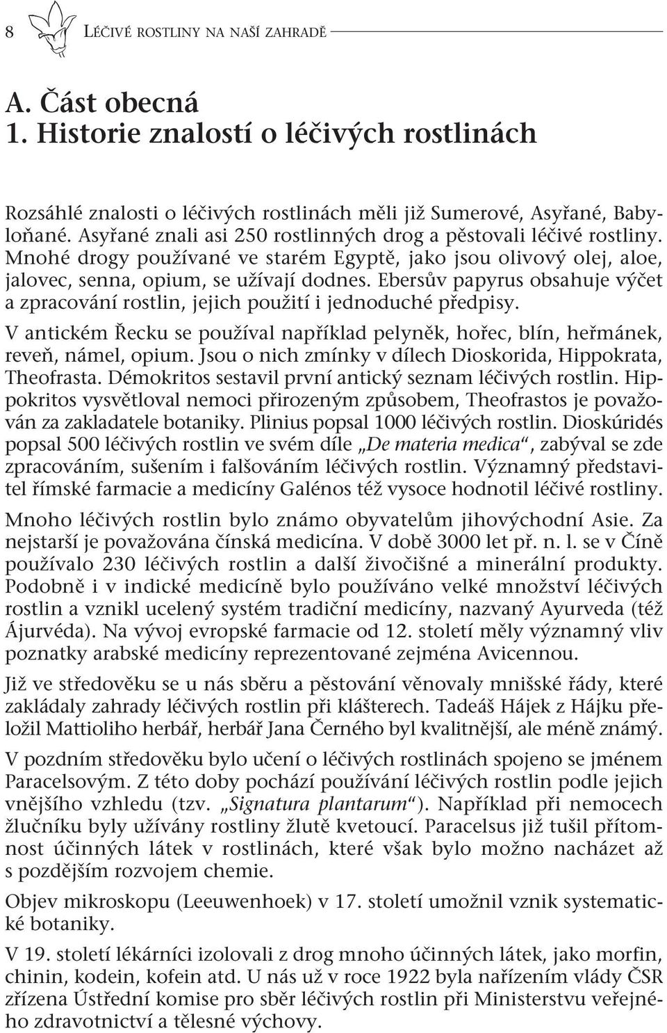 Ebersův papyrus obsahuje výčet a zpracování rostlin, jejich použití i jednoduché předpisy. V antickém Řecku se používal například pelyněk, hořec, blín, heřmánek, reveň, námel, opium.