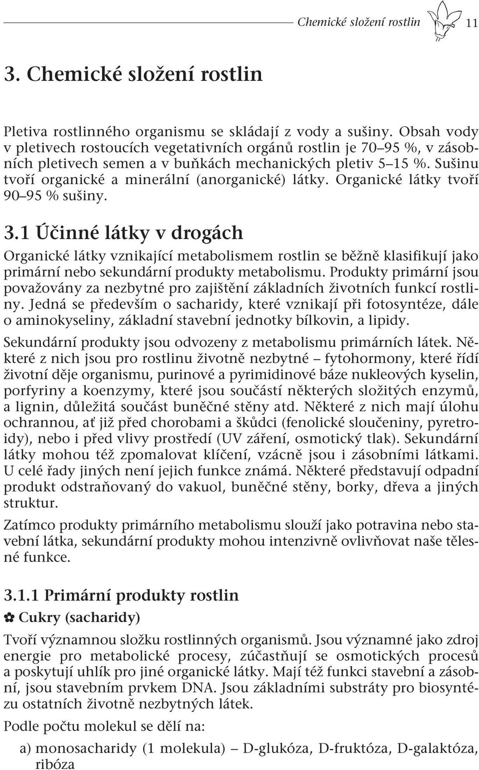 Organické látky tvoří 90 95 % sušiny. 3.1 Účinné látky v drogách Organické látky vznikající metabolismem rostlin se běžně klasifikují jako primární nebo sekundární produkty metabolismu.