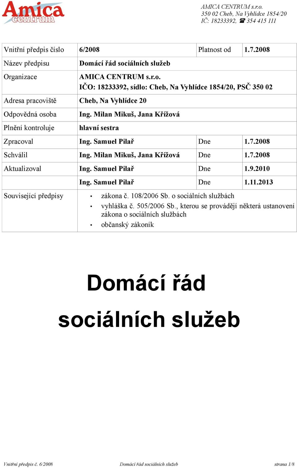 1854/20, PSČ 350 02 Ing. Milan Mikuš, Jana Křížová hlavní sestra Zpracoval Ing. Samuel Pilař Dne 1.7.2008 Schválil Ing. Milan Mikuš, Jana Křížová Dne 1.7.2008 Aktualizoval Ing.