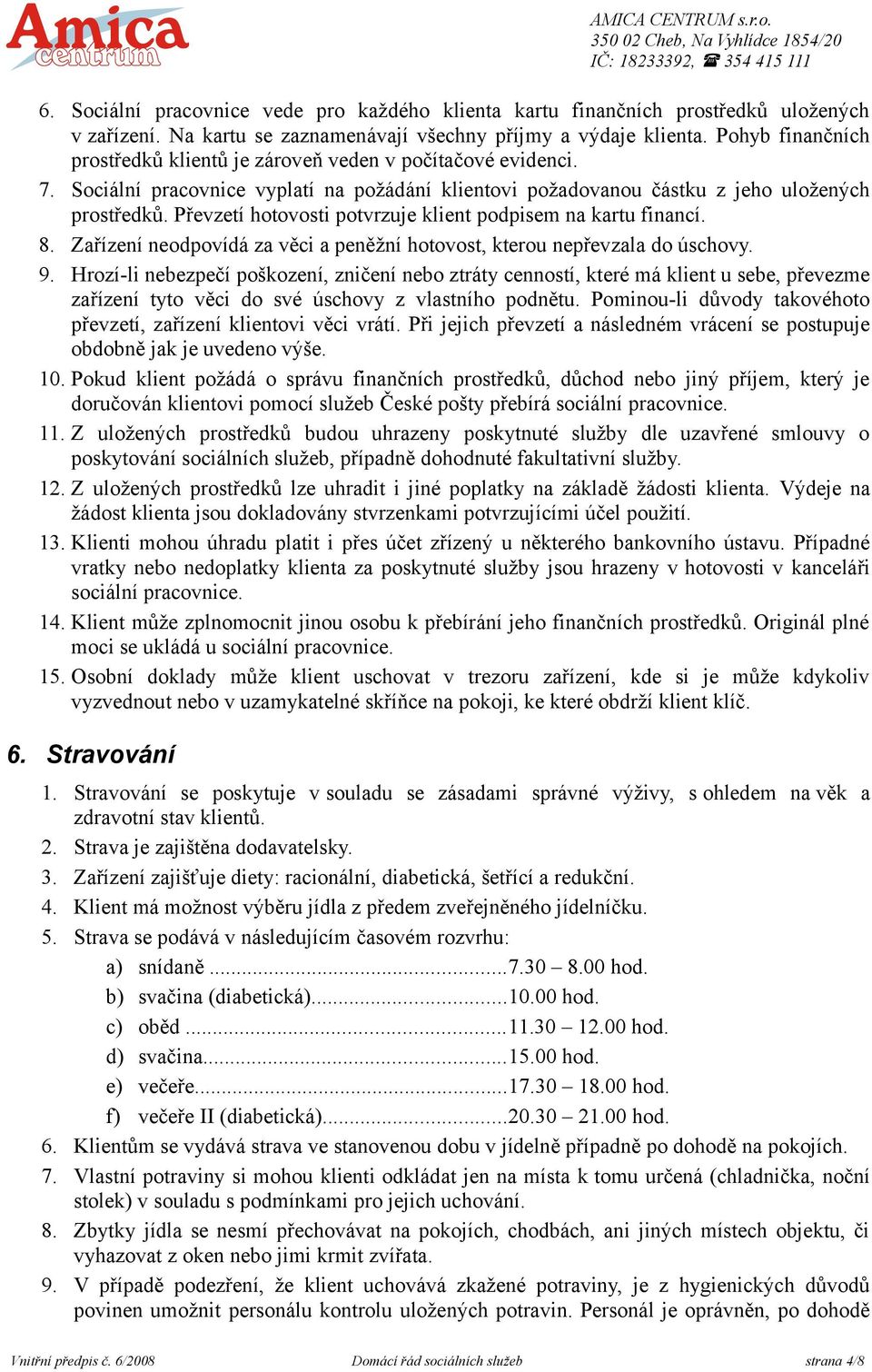 Převzetí hotovosti potvrzuje klient podpisem na kartu financí. 8. Zařízení neodpovídá za věci a peněžní hotovost, kterou nepřevzala do úschovy. 9.