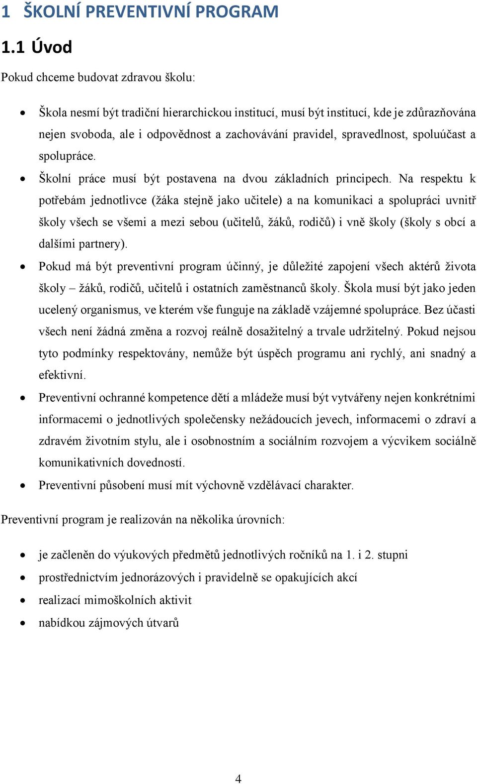 spravedlnost, spoluúčast a spolupráce. Školní práce musí být postavena na dvou základních principech.