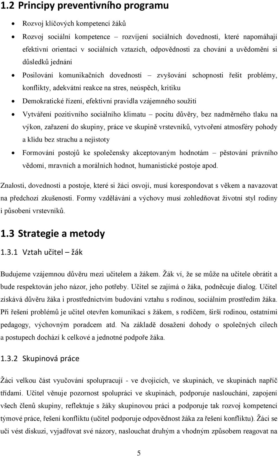 řízení, efektivní pravidla vzájemného soužití Vytváření pozitivního sociálního klimatu pocitu důvěry, bez nadměrného tlaku na výkon, zařazení do skupiny, práce ve skupině vrstevníků, vytvoření