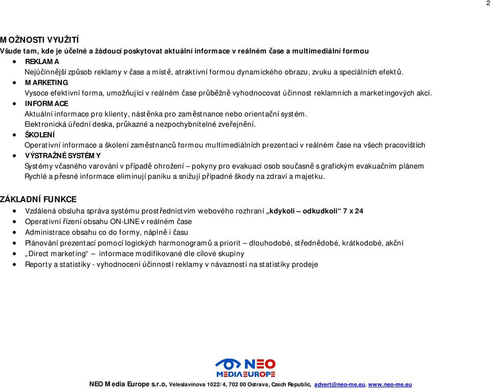 INFORMACE Aktuální informace pro klienty, nást nka pro zam stnance nebo orienta ní systém. Elektronická ú ední deska, pr kazné a nezpochybnitelné zve ejn ní.