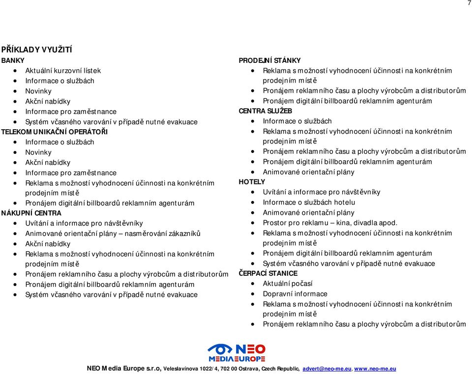 nabídky Systém v asného varování v p ípad nutné evakuace PRODEJNÍ STÁNKY CENTRA SLUŽEB Informace o službách Animované orienta ní plány HOTELY Uvítání a informace pro návšt vníky