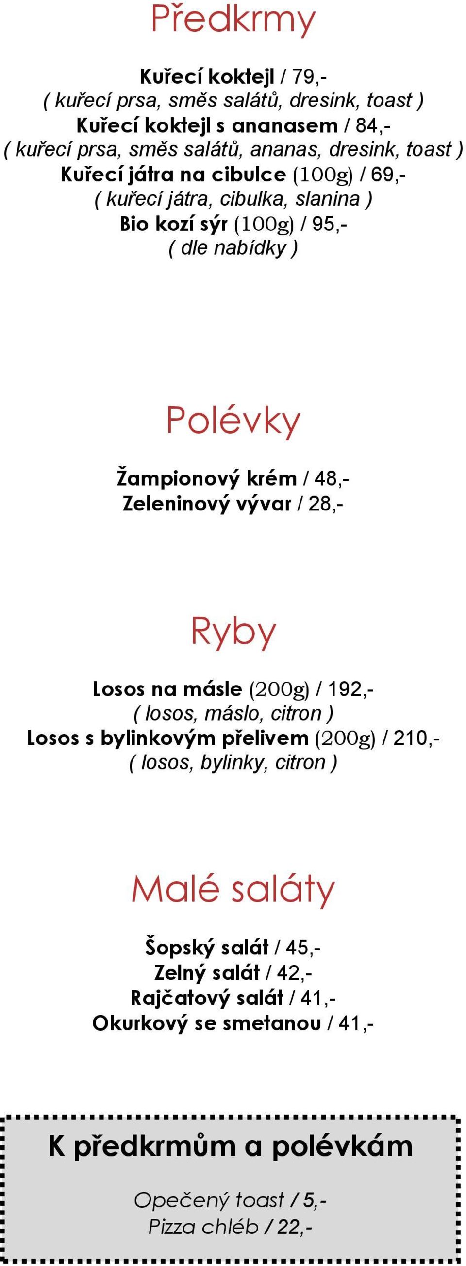 Zeleninový vývar / 28,- Ryby Losos na másle (200g) / 192,- ( losos, máslo, citron ) Losos s bylinkovým přelivem (200g) / 210,- ( losos, bylinky, citron )