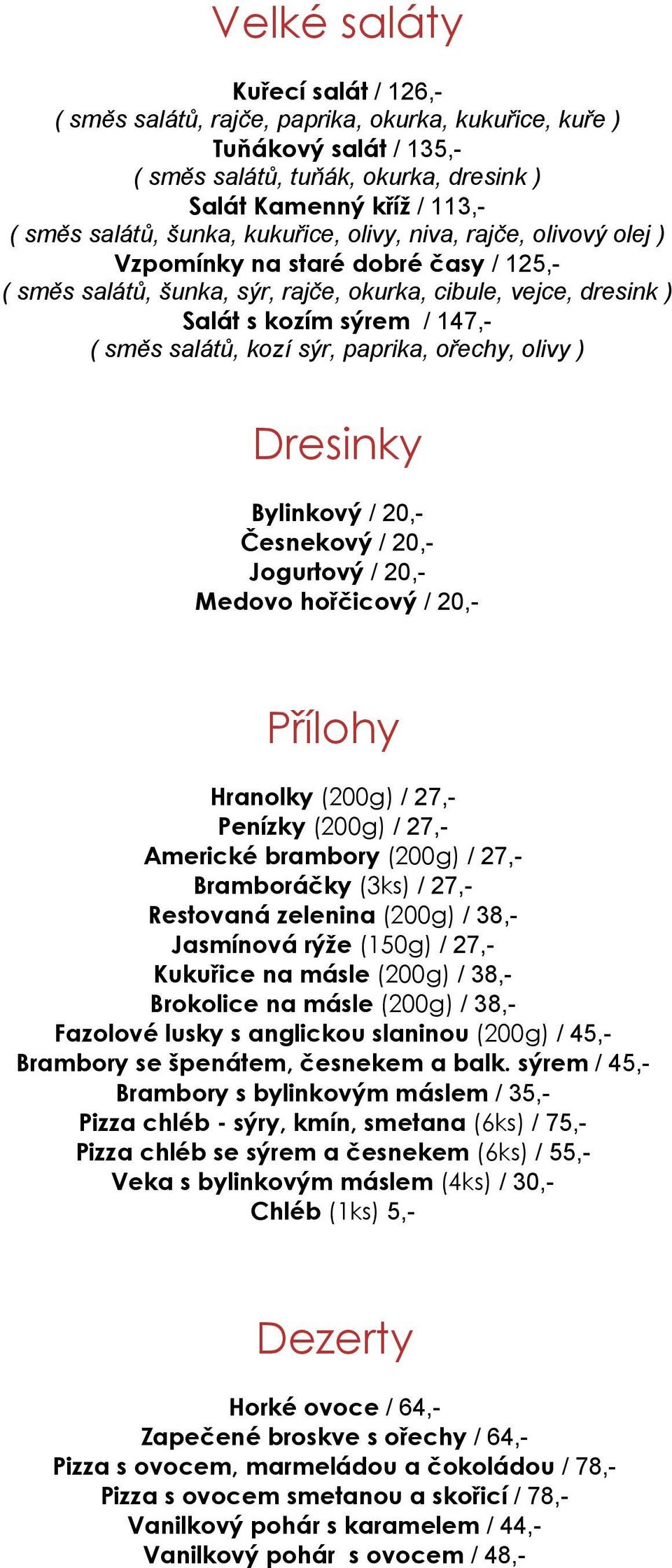 kozí sýr, paprika, ořechy, olivy ) Dresinky Bylinkový / 20,- Česnekový / 20,- Jogurtový / 20,- Medovo hořčicový / 20,- Přílohy Hranolky (200g) / 27,- Penízky (200g) / 27,- Americké brambory (200g) /
