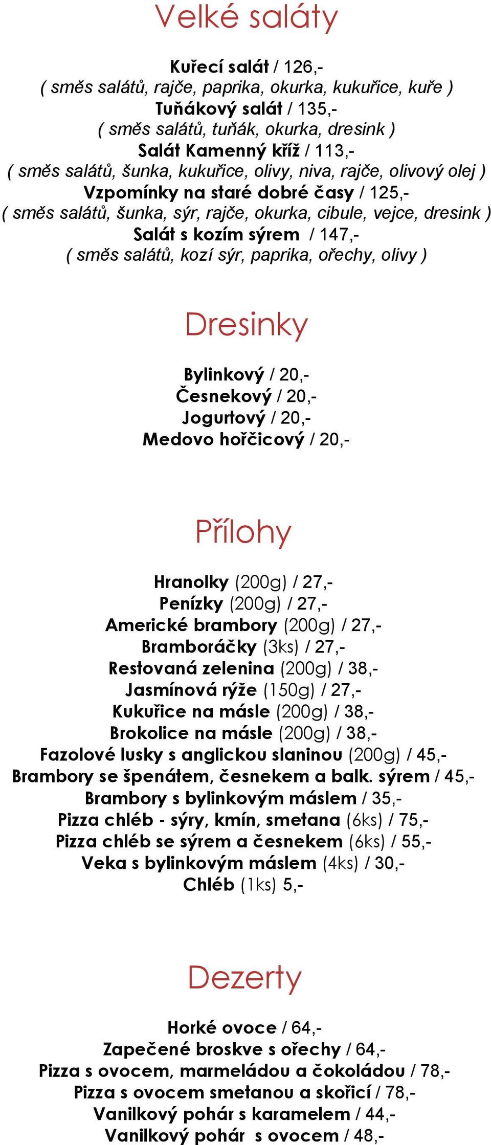 kozí sýr, paprika, ořechy, olivy ) Dresinky Bylinkový / 20,- Česnekový / 20,- Jogurtový / 20,- Medovo hořčicový / 20,- Přílohy Hranolky (200g) / 27,- Penízky (200g) / 27,- Americké brambory (200g) /