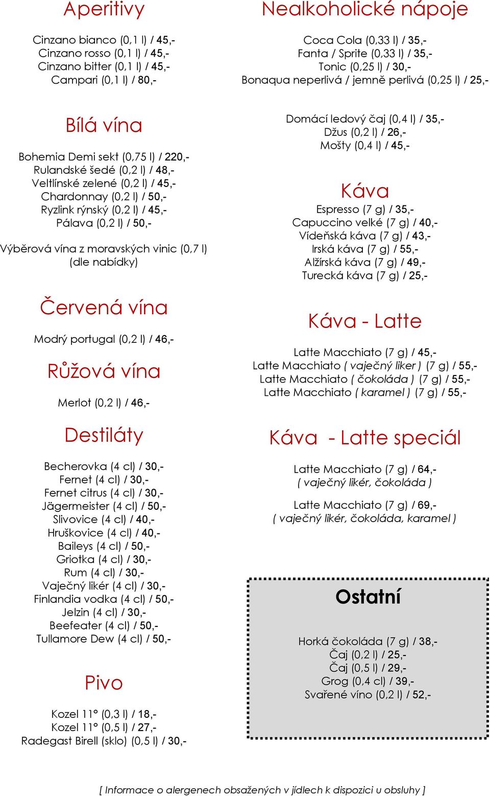 / 50,- Ryzlink rýnský (0,2 l) / 45,- Pálava (0,2 l) / 50,- Výběrová vína z moravských vinic (0,7 l) (dle nabídky) Červená vína Modrý portugal (0,2 l) / 46,- Růžová vína Merlot (0,2 l) / 46,-