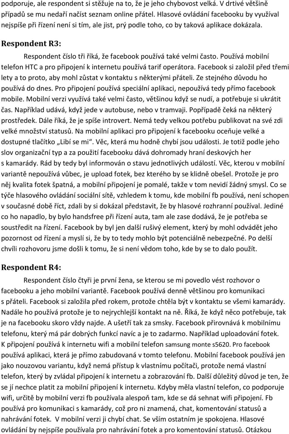 Respondent R3: Respondent číslo tři říká, že facebook používá také velmi často. Používá mobilní telefon HTC a pro připojení k internetu používá tarif operátora.