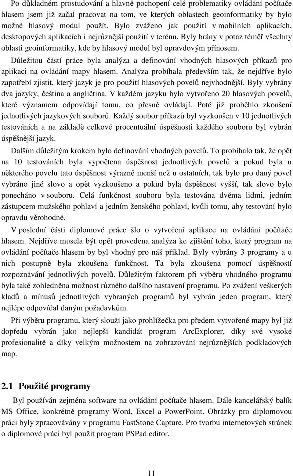 Byly brány v potaz téměř všechny oblasti geoinformatiky, kde by hlasový modul byl opravdovým přínosem.