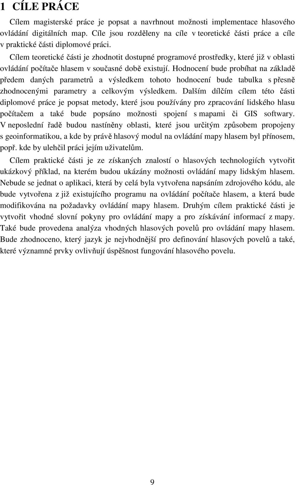 Cílem teoretické části je zhodnotit dostupné programové prostředky, které již v oblasti ovládání počítače hlasem v současné době existují.