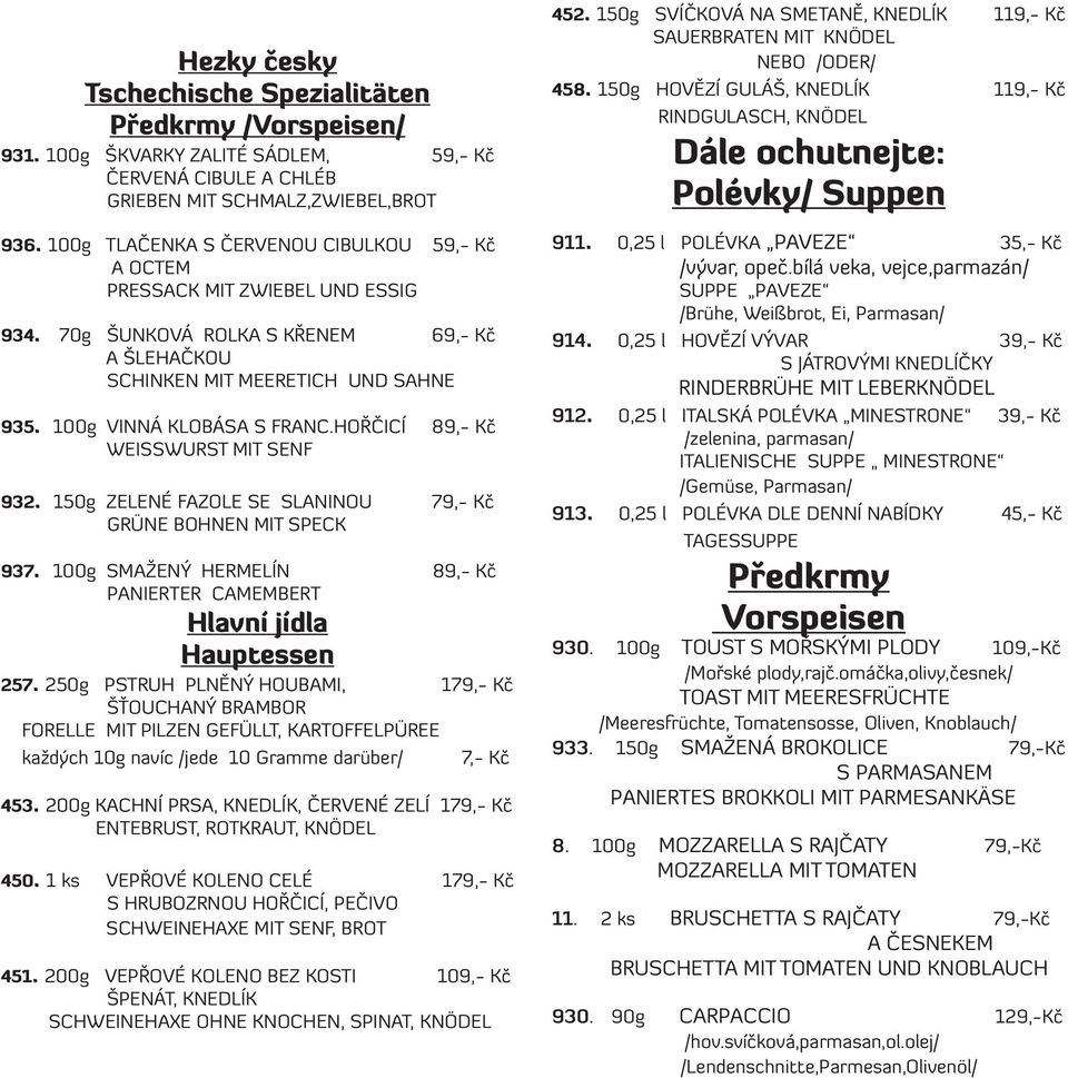 HOŘČICÍ 89,- Kč WEISSWURST MIT SENF 932. 150g ZELENÉ FAZOLE SE SLANINOU 79,- Kč GRÜNE BOHNEN MIT SPECK 937. 100g SMAŽENÝ HERMELÍN 89,- Kč PANIERTER CAMEMBERT Hlavní jídla Hauptessen 257.
