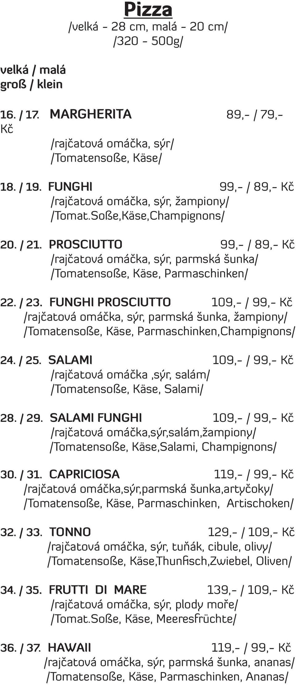 / 23. FUNGHI PROSCIUTTO 109,- / 99,- Kč /rajčatová omáčka, sýr, parmská šunka, žampiony/ /Tomatensoße, Käse, Parmaschinken,Champignons/ 24. / 25.