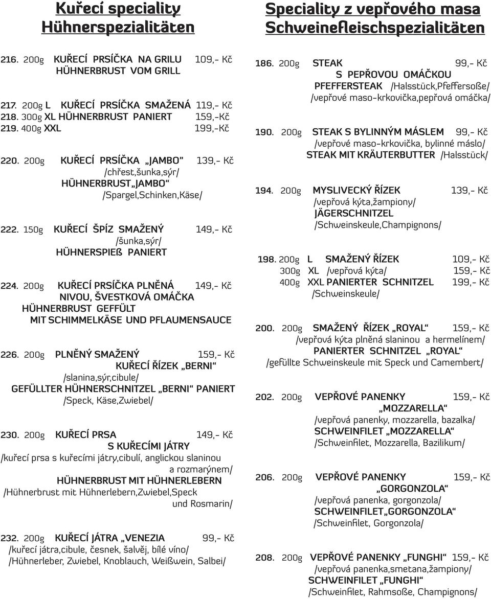 200g KUŘECÍ PRSÍČKA JAMBO 139,- Kč /chřest,šunka,sýr/ HÜHNERBRUST JAMBO /Spargel,Schinken,Käse/ 222. 150g KUŘECÍ ŠPÍZ SMAŽENÝ 149,- Kč /šunka,sýr/ HÜHNERSPIEß PANIERT 224.