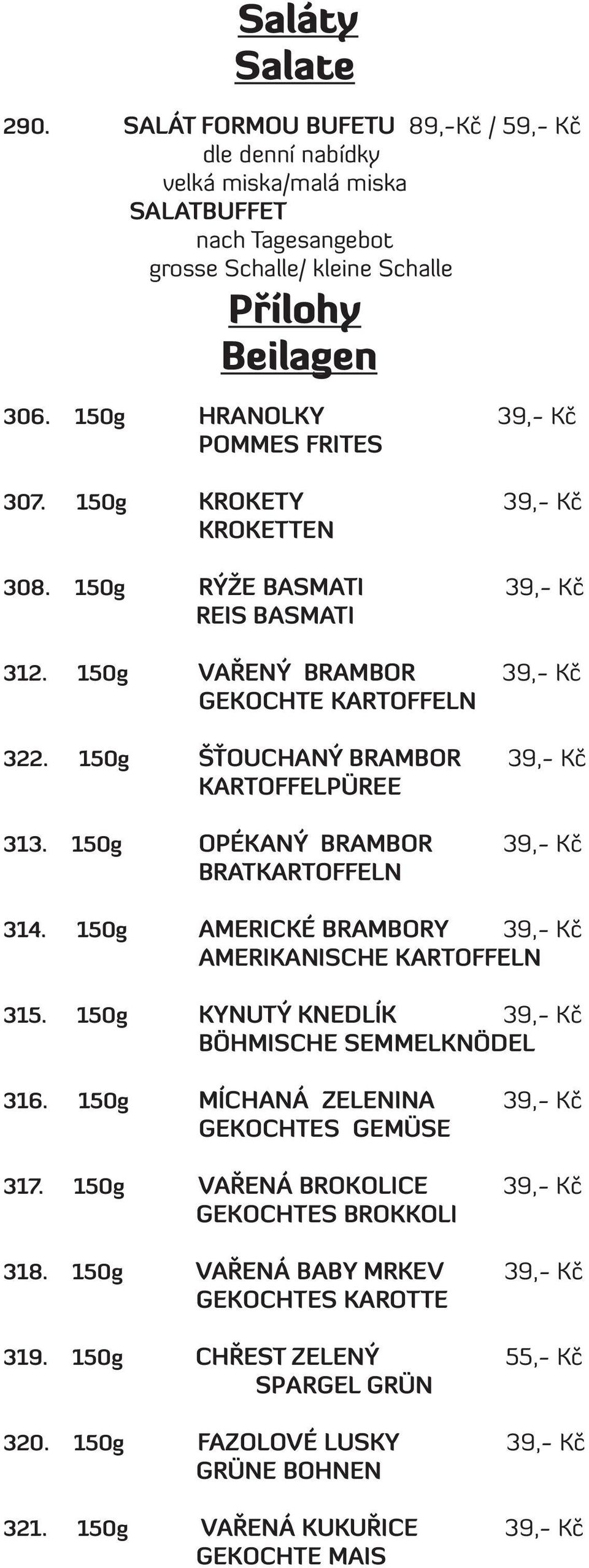 150g ŠŤOUCHANÝ BRAMBOR 39,- Kč KARTOFFELPÜREE 313. 150g OPÉKANÝ BRAMBOR 39,- Kč BRATKARTOFFELN 314. 150g AMERICKÉ BRAMBORY 39,- Kč AMERIKANISCHE KARTOFFELN 315.