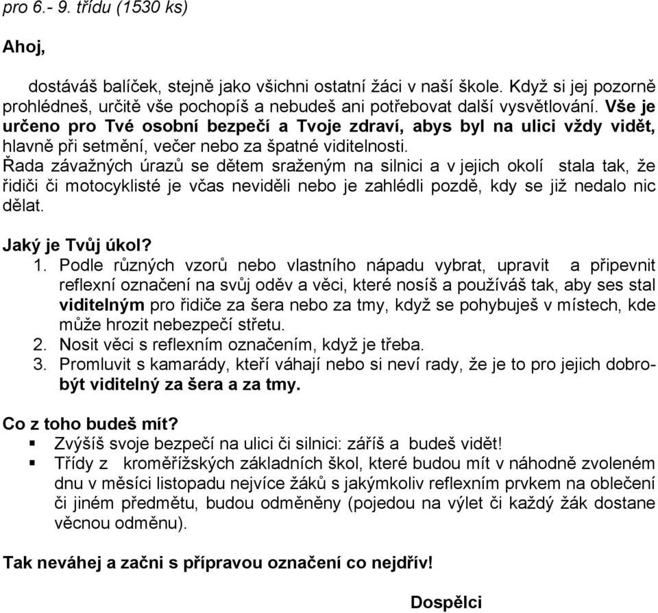 Řada závažných úrazů se dětem sraženým na silnici a v jejich okolí stala tak, že řidiči či motocyklisté je včas neviděli nebo je zahlédli pozdě, kdy se již nedalo nic dělat. Jaký je Tvůj úkol? 1.