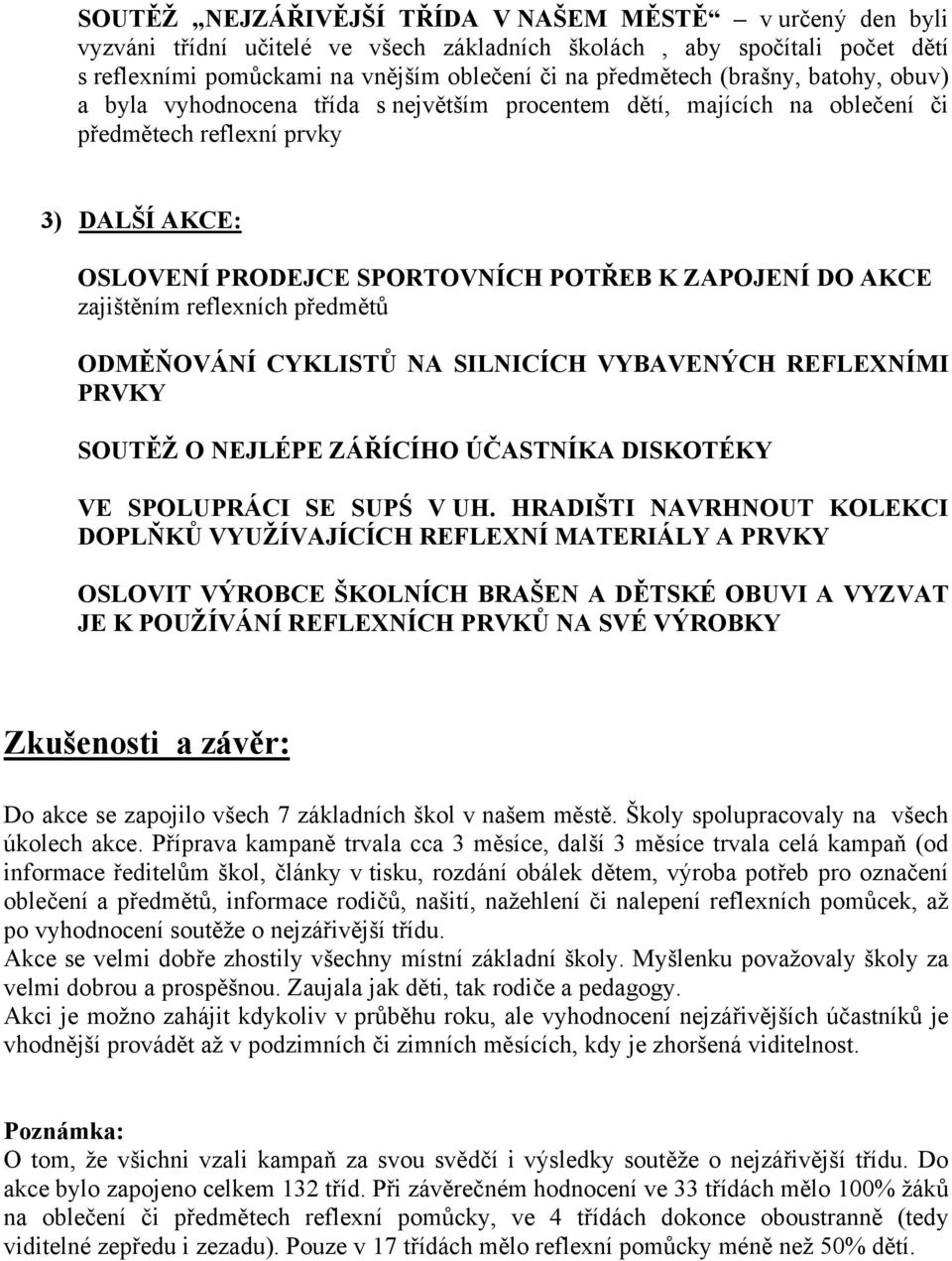 zajištěním reflexních předmětů ODMĚŇOVÁNÍ CYKLISTŮ NA SILNICÍCH VYBAVENÝCH REFLEXNÍMI PRVKY SOUTĚŽ O NEJLÉPE ZÁŘÍCÍHO ÚČASTNÍKA DISKOTÉKY VE SPOLUPRÁCI SE SUPŚ V UH.