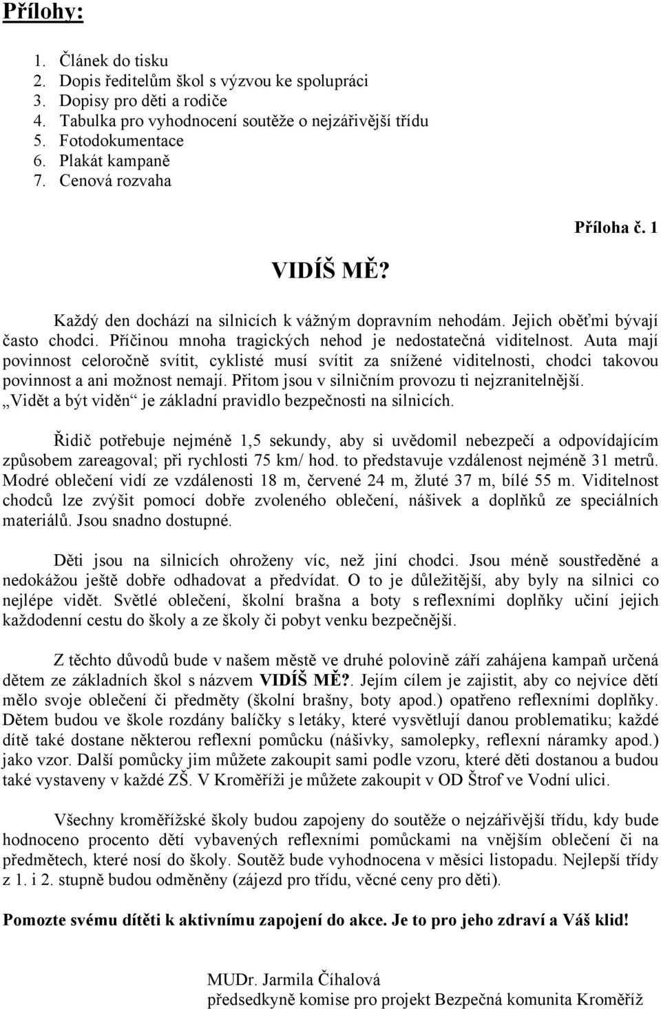 Auta mají povinnost celoročně svítit, cyklisté musí svítit za snížené viditelnosti, chodci takovou povinnost a ani možnost nemají. Přitom jsou v silničním provozu ti nejzranitelnější.