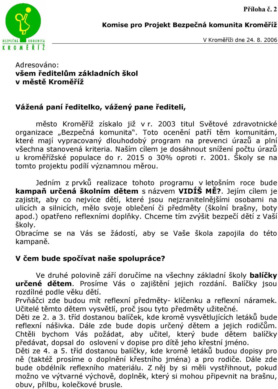 2003 titul Světové zdravotnické organizace Bezpečná komunita. Toto ocenění patří těm komunitám, které mají vypracovaný dlouhodobý program na prevenci úrazů a plní všechna stanovená kriteria.