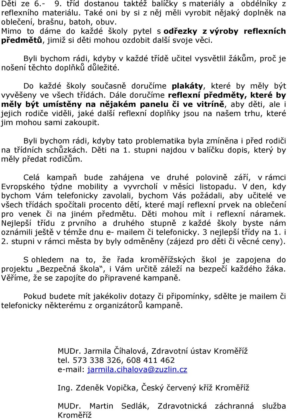 Byli bychom rádi, kdyby v každé třídě učitel vysvětlil žákům, proč je nošení těchto doplňků důležité. Do každé školy současně doručíme plakáty, které by měly být vyvěšeny ve všech třídách.