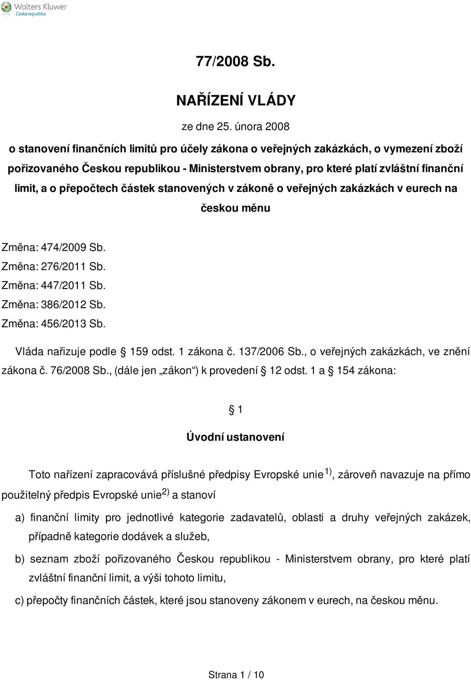 přepočtech částek stanovených v zákoně o veřejných zakázkách v eurech na českou měnu Změna: 474/2009 Sb. Změna: 276/2011 Sb. Změna: 447/2011 Sb. Změna: 386/2012 Sb. Změna: 456/2013 Sb.