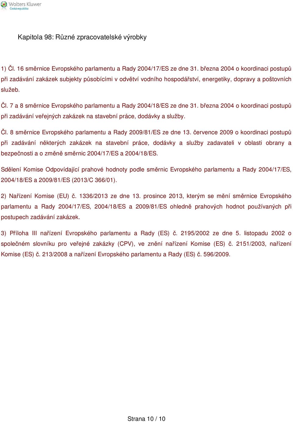 7 a 8 směrnice Evropského parlamentu a Rady 2004/18/ES ze dne 31. března 2004 o koordinaci postupů při zadávání veřejných zakázek na stavební práce, dodávky a služby. Čl.