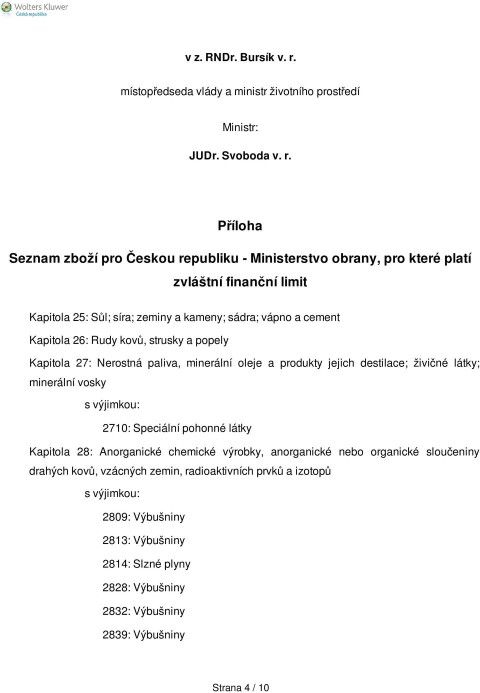 Příloha Seznam zboží pro Českou republiku - Ministerstvo obrany, pro které platí zvláštní finanční limit Kapitola 25: Sůl; síra; zeminy a kameny; sádra; vápno a cement