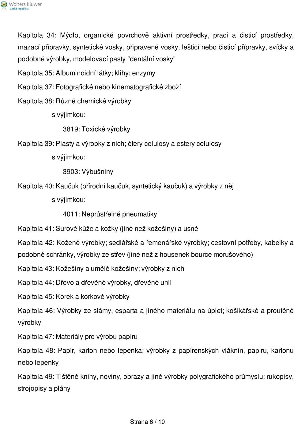 Kapitola 39: Plasty a výrobky z nich; étery celulosy a estery celulosy 3903: Výbušniny Kapitola 40: Kaučuk (přírodní kaučuk, syntetický kaučuk) a výrobky z něj 4011: Neprůstřelné pneumatiky Kapitola