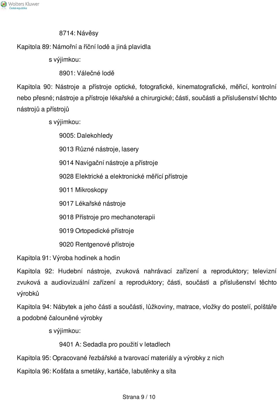 elektronické měřící přístroje 9011 Mikroskopy 9017 Lékařské nástroje 9018 Přístroje pro mechanoterapii 9019 Ortopedické přístroje 9020 Rentgenové přístroje Kapitola 91: Výroba hodinek a hodin