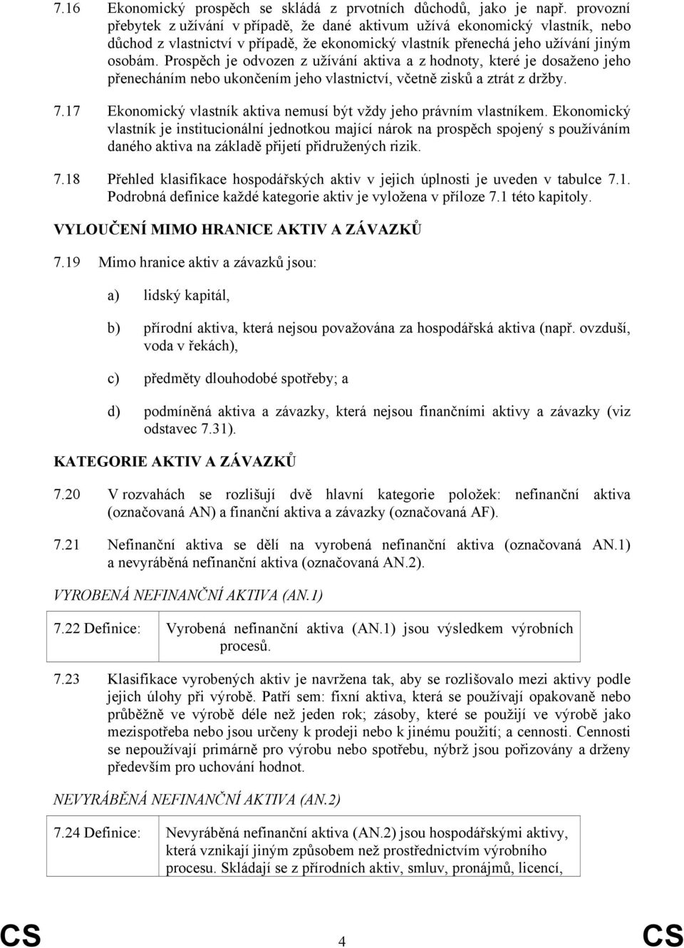 Prospěch je odvozen z užívání aktiva a z hodnoty, které je dosaženo jeho přenecháním nebo ukončením jeho vlastnictví, včetně zisků a ztrát z držby. 7.