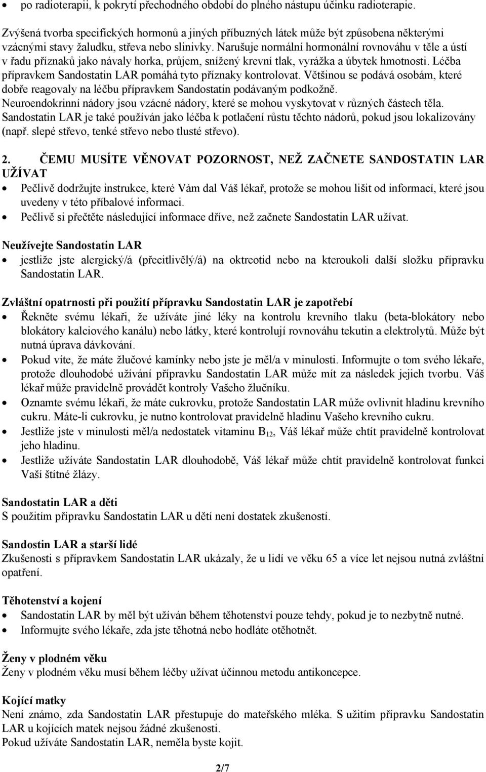 Narušuje normální hormonální rovnováhu v těle a ústí v řadu příznaků jako návaly horka, průjem, snížený krevní tlak, vyrážka a úbytek hmotnosti.