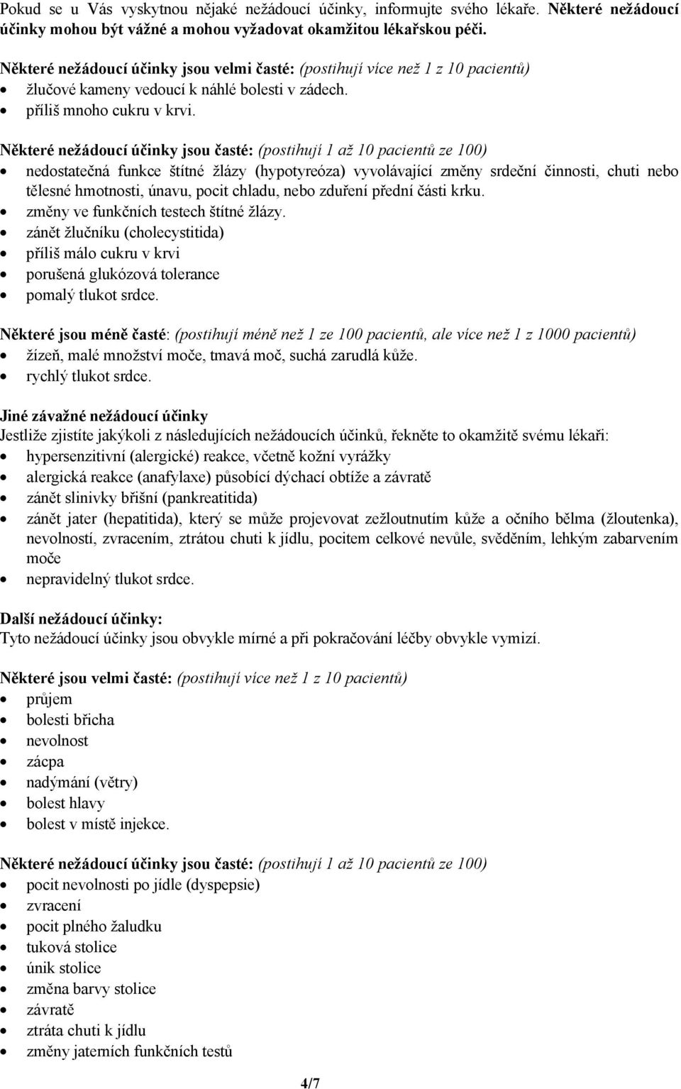 Některé nežádoucí účinky jsou časté: (postihují 1 až 10 pacientů ze 100) nedostatečná funkce štítné žlázy (hypotyreóza) vyvolávající změny srdeční činnosti, chuti nebo tělesné hmotnosti, únavu, pocit