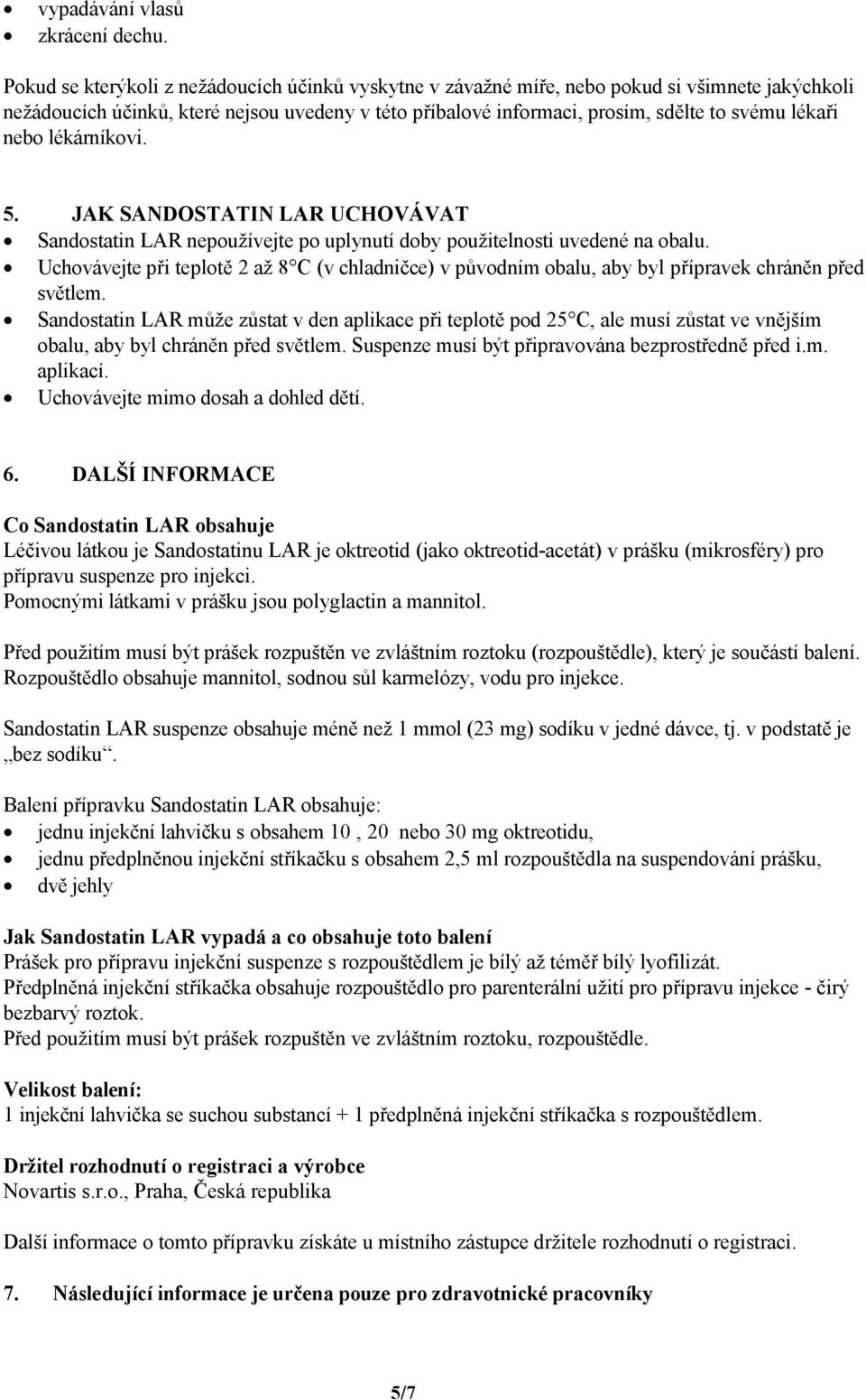 nebo lékárníkovi. 5. JAK SANDOSTATIN LAR UCHOVÁVAT Sandostatin LAR nepoužívejte po uplynutí doby použitelnosti uvedené na obalu.