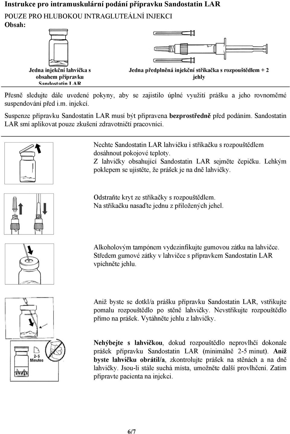 Suspenze přípravku Sandostatin LAR musí být připravena bezprostředně před podáním. Sandostatin LAR smí aplikovat pouze zkušení zdravotničtí pracovníci.