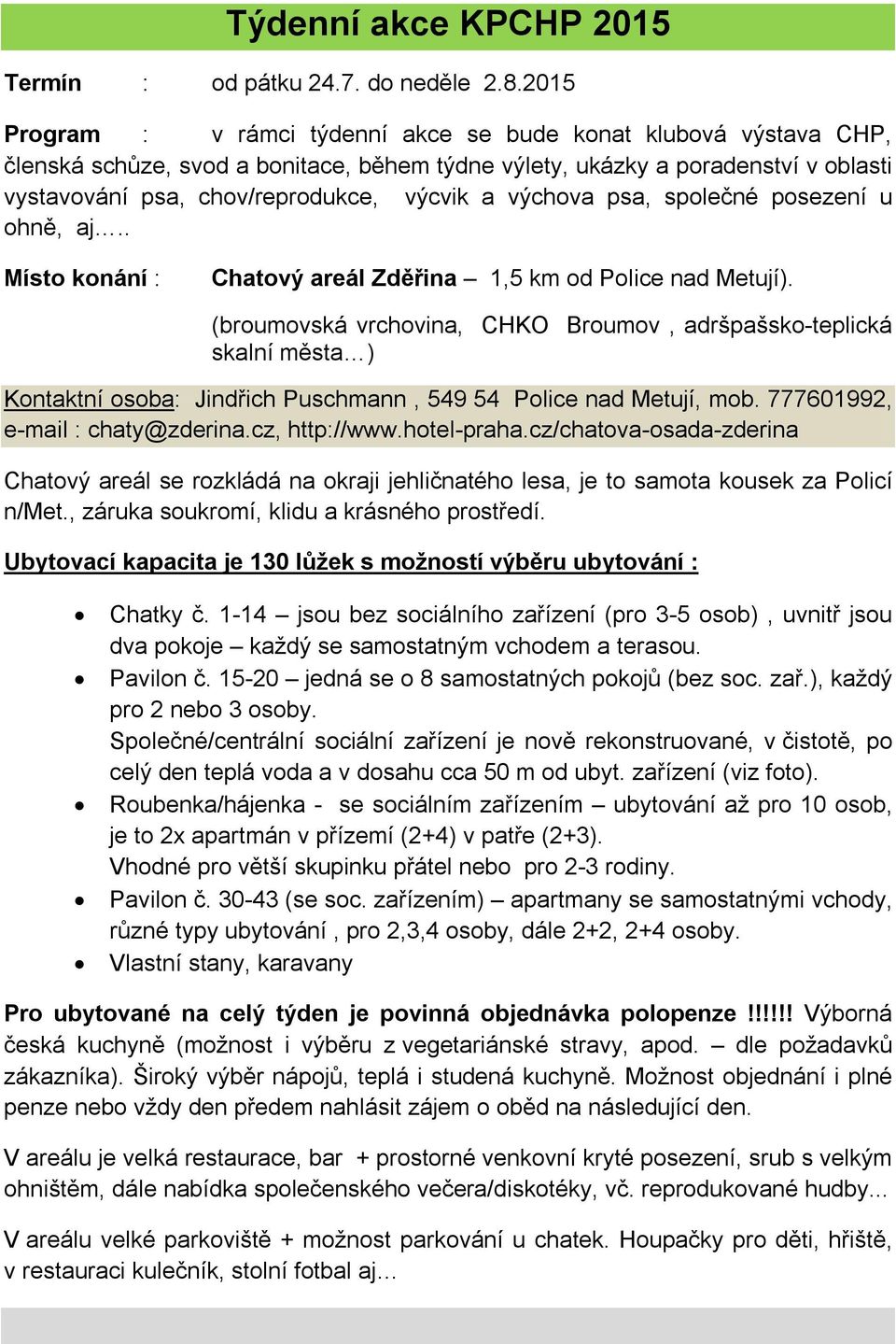 výchova psa, společné posezení u ohně, aj.. Místo konání : Chatový areál Zděřina 1,5 km od Police nad Metují).