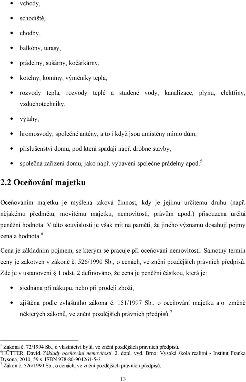 5 2.2 Oceňování majetku Oceňováním majetku je myšlena taková činnost, kdy je jejímu určitému druhu (např. nějakému předmětu, movitému majetku, nemovitosti, právům apod.