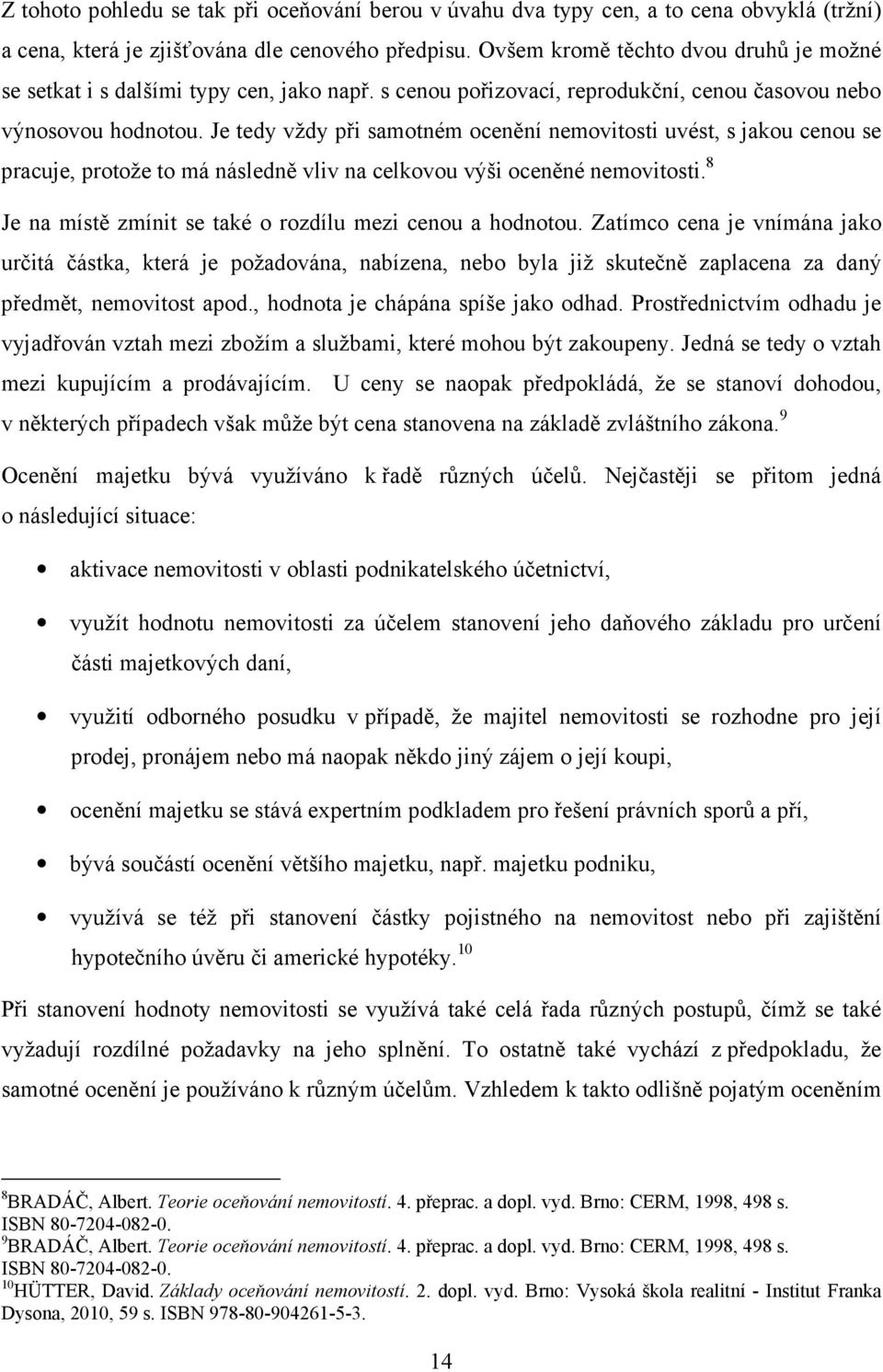 Je tedy vždy při samotném ocenění nemovitosti uvést, s jakou cenou se pracuje, protože to má následně vliv na celkovou výši oceněné nemovitosti.