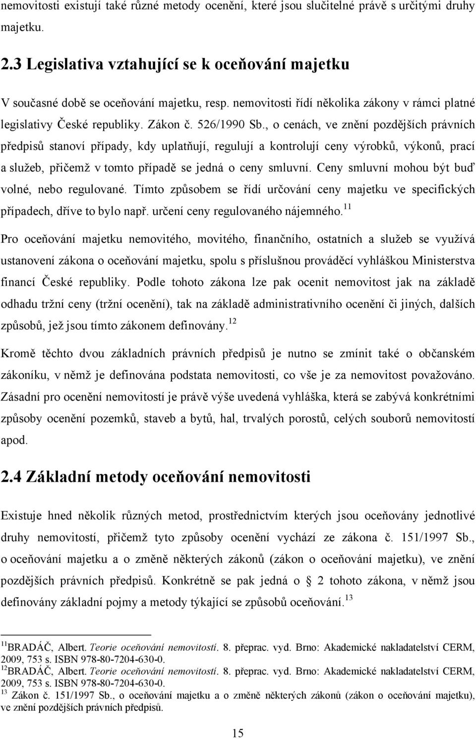 , o cenách, ve znění pozdějších právních předpisů stanoví případy, kdy uplatňují, regulují a kontrolují ceny výrobků, výkonů, prací a služeb, přičemž v tomto případě se jedná o ceny smluvní.