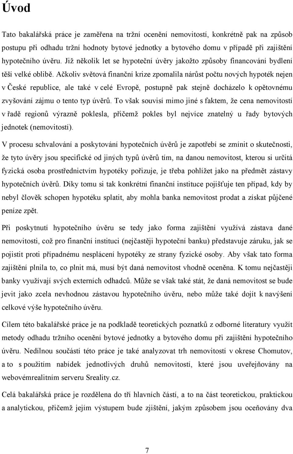 Ačkoliv světová finanční krize zpomalila nárůst počtu nových hypoték nejen v České republice, ale také v celé Evropě, postupně pak stejně docházelo k opětovnému zvyšování zájmu o tento typ úvěrů.