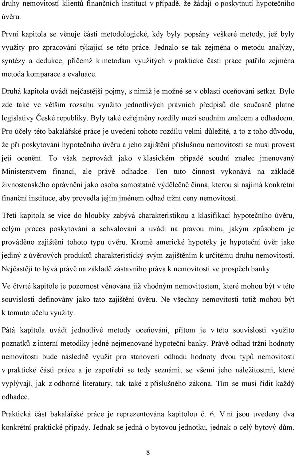 Jednalo se tak zejména o metodu analýzy, syntézy a dedukce, přičemž k metodám využitých v praktické části práce patřila zejména metoda komparace a evaluace.