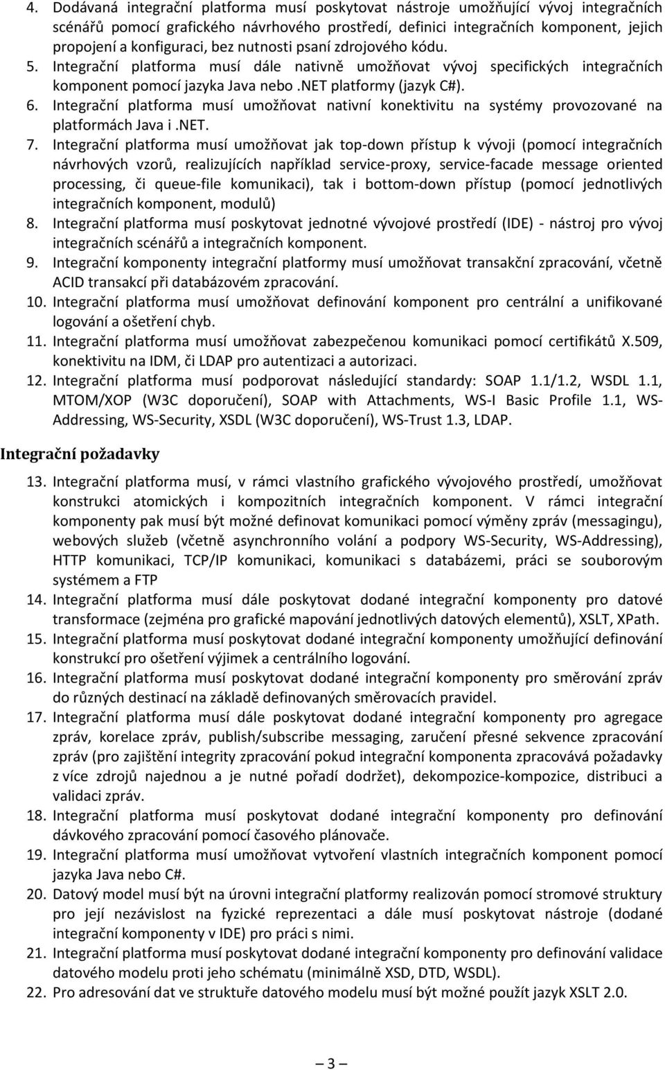 Integrační platforma musí umožňovat nativní konektivitu na systémy provozované na platformách Java i.net. 7.