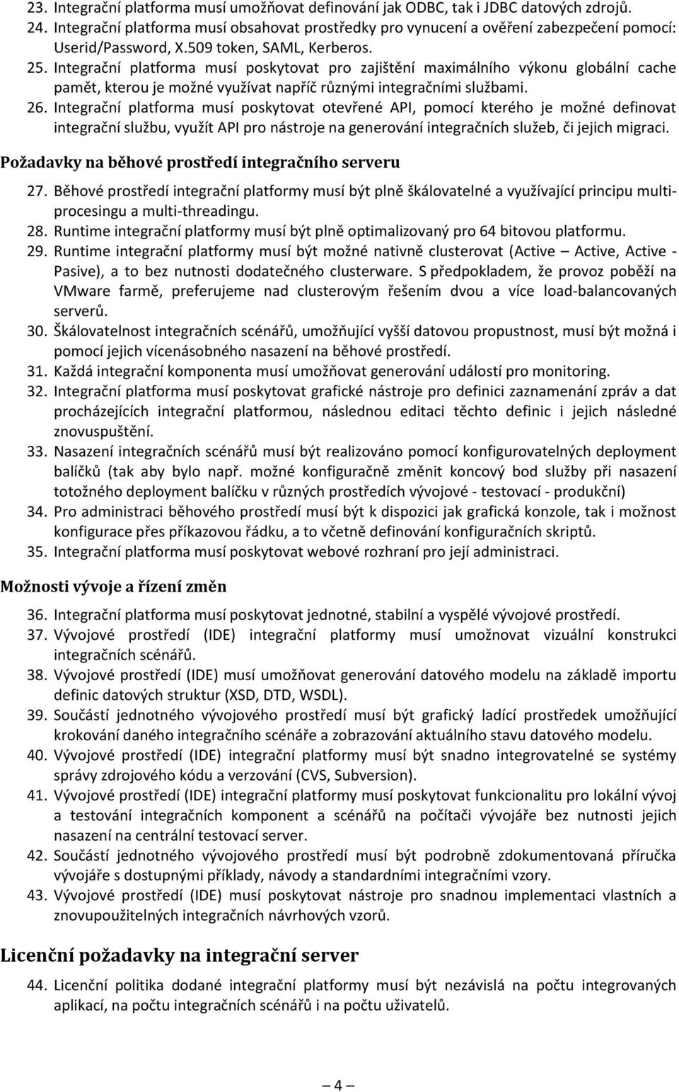 Integrační platforma musí poskytovat pro zajištění maximálního výkonu globální cache pamět, kterou je možné využívat napříč různými integračními službami. 26.